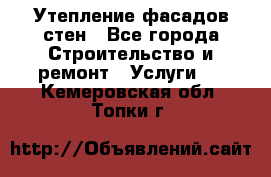 Утепление фасадов стен - Все города Строительство и ремонт » Услуги   . Кемеровская обл.,Топки г.